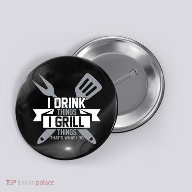 I Drink Thinks Grill Things That's What I Do Button