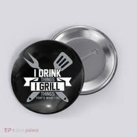 I Drink Thinks Grill Things That's What I Do Button thumb 0