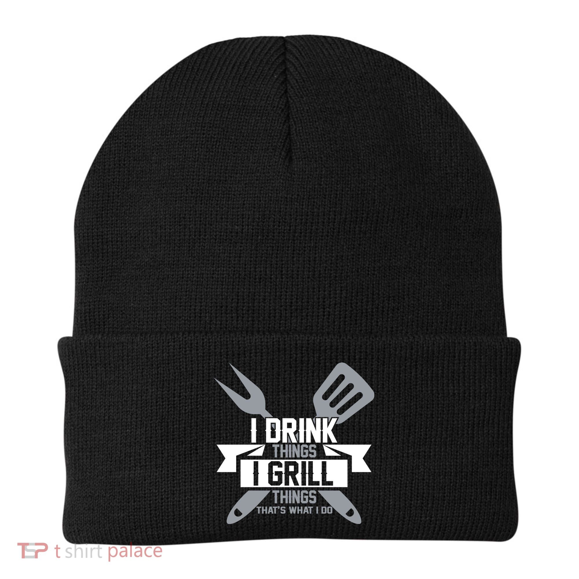 I Drink Thinks Grill Things That's What I Do Beanie