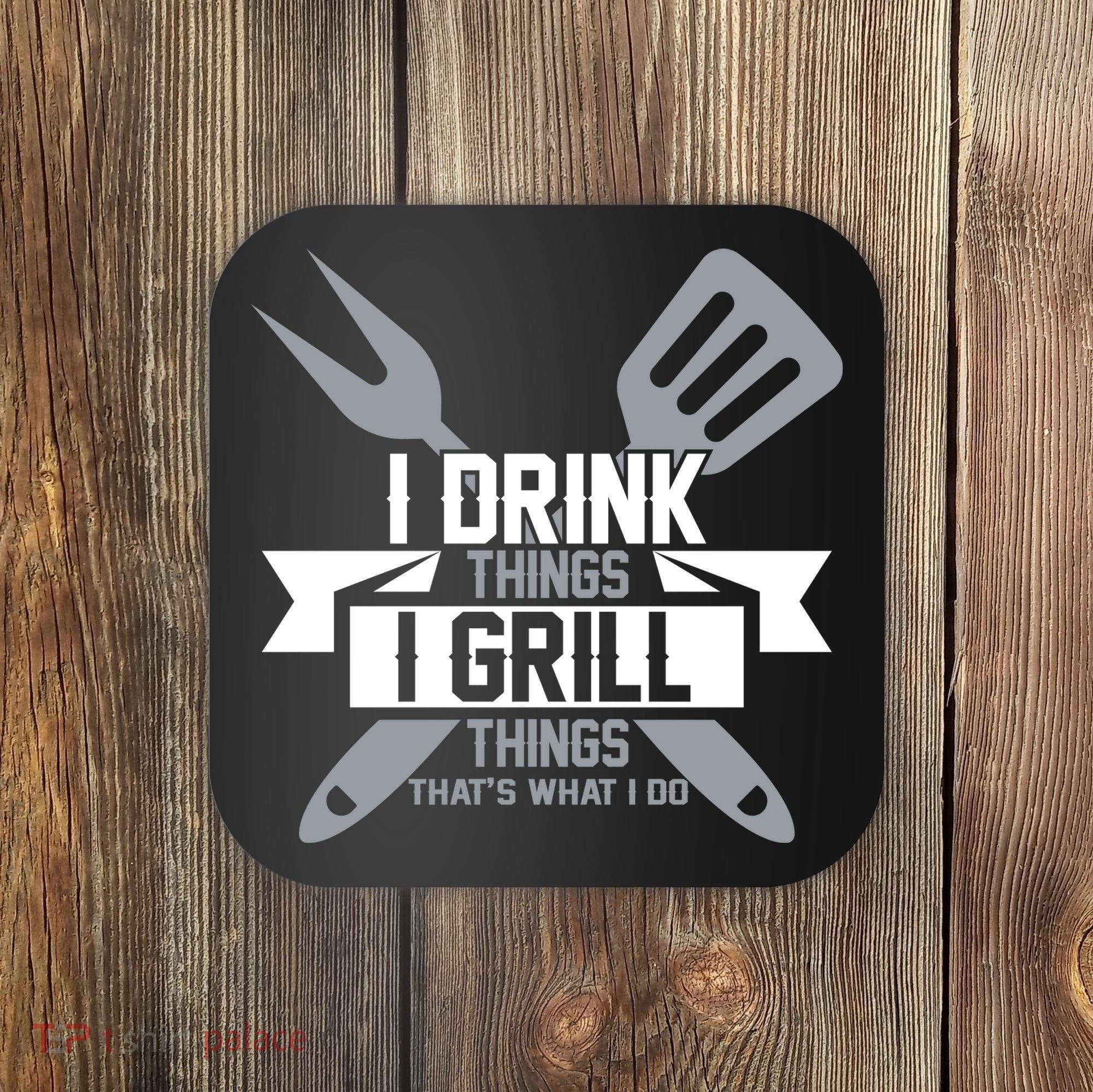 I Drink Thinks Grill Things That's What I Do Coaster