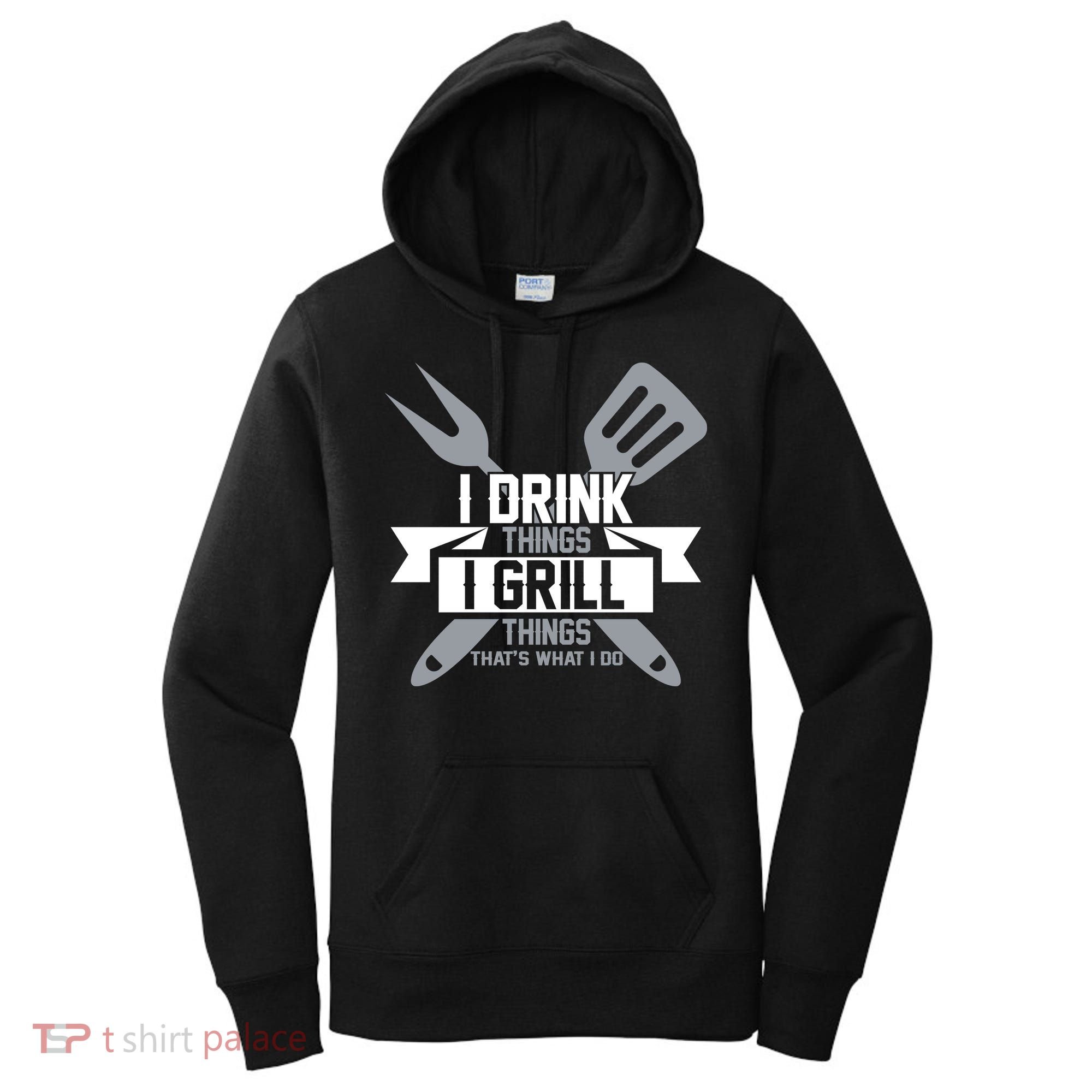 I Drink Thinks Grill Things That's What I Do Women's Hoodie