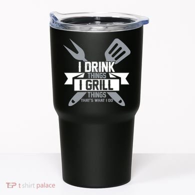 I Drink Thinks Grill Things That's What I Do Tumbler