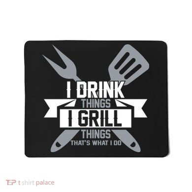 I Drink Thinks Grill Things That's What I Do Mousepad