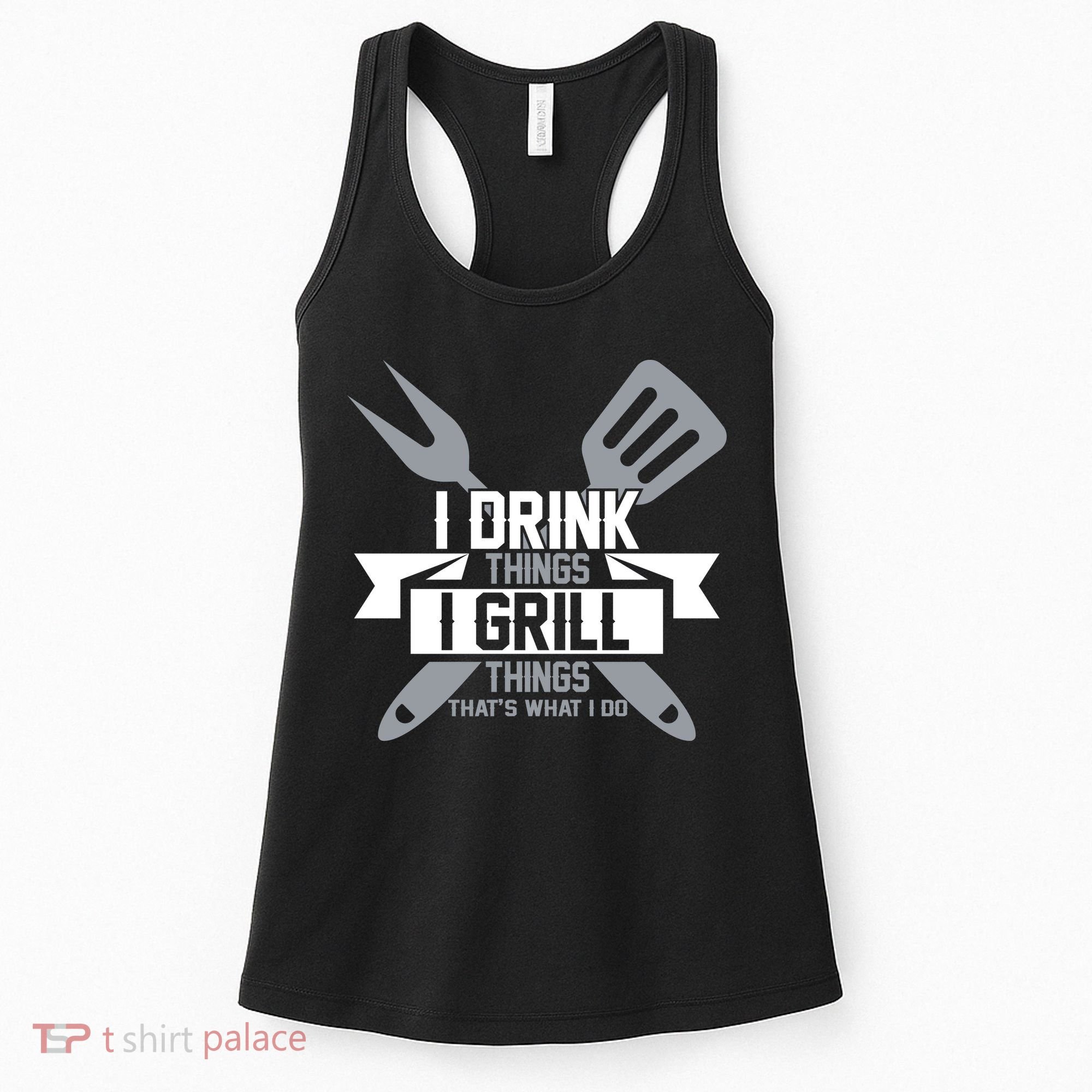 I Drink Thinks Grill Things That's What I Do Women's Tank Top