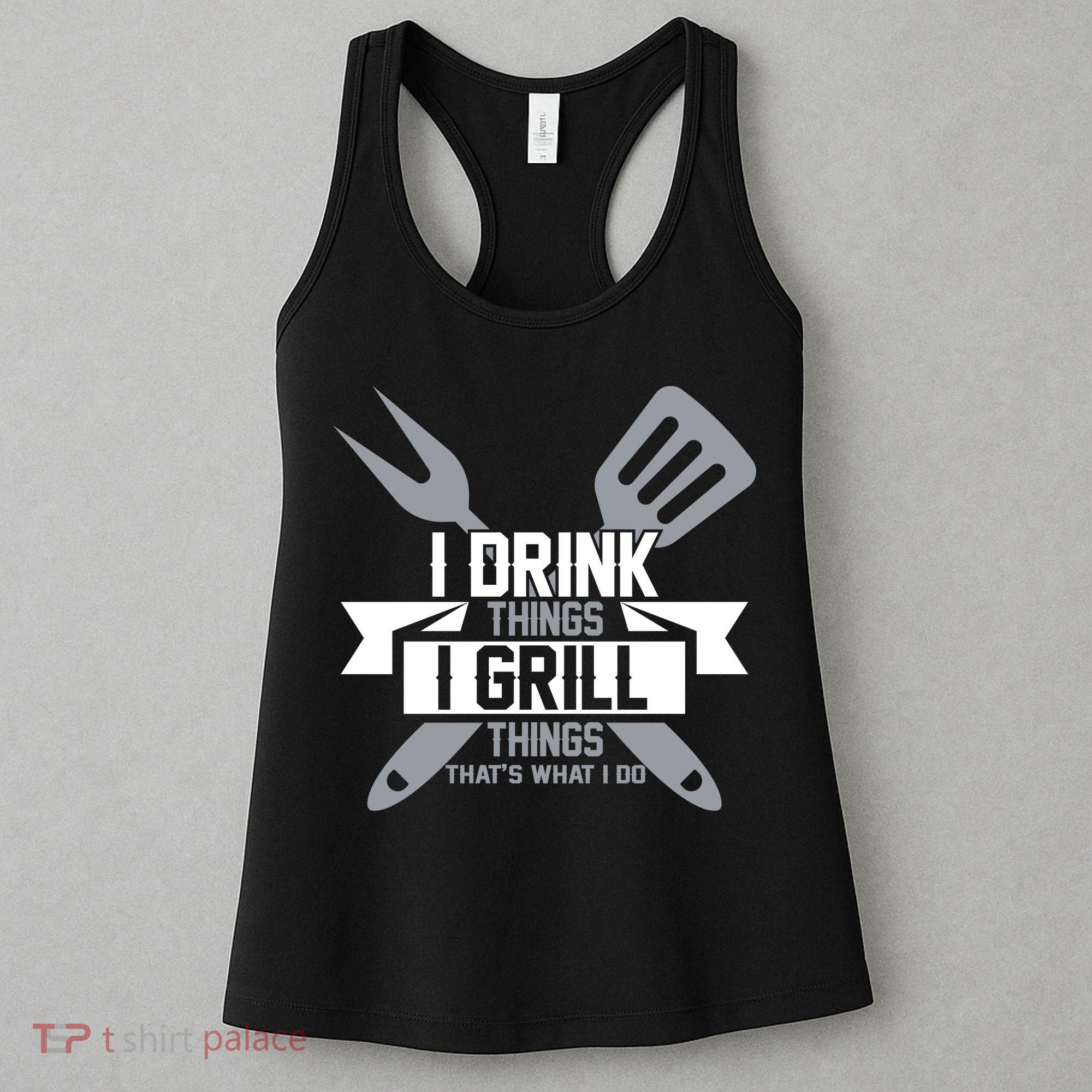 I Drink Thinks Grill Things That's What I Do Women's Tank Top