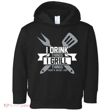 I Drink Thinks Grill Things That's What I Do Toddler Hoodie