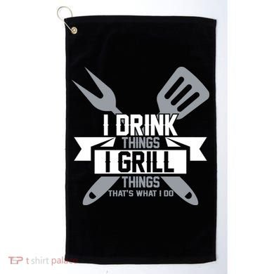 I Drink Thinks Grill Things That's What I Do Golf Towel