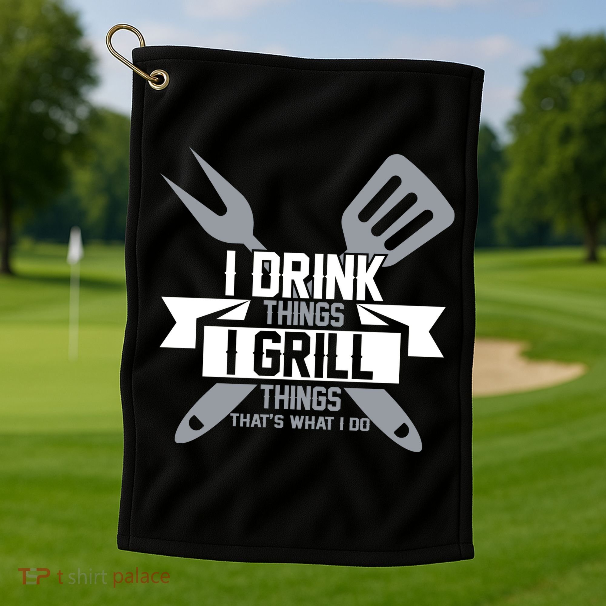 I Drink Thinks Grill Things That's What I Do Golf Towel