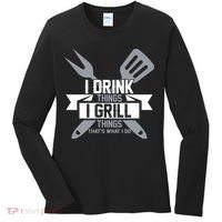 I Drink Thinks Grill Things That's What I Do Women's Long Sleeve Shirt thumb 0