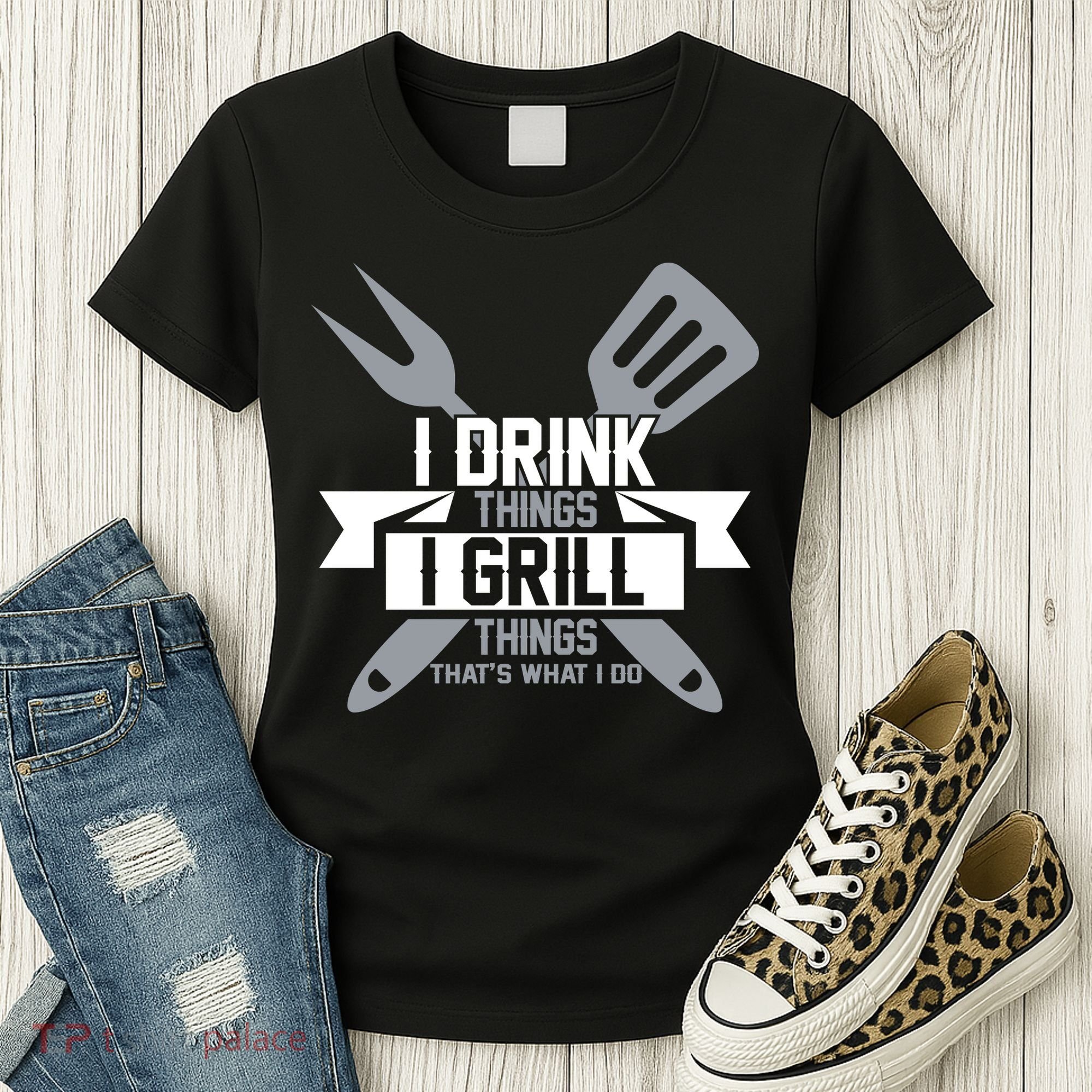 I Drink Thinks Grill Things That's What I Do Women's T-Shirt