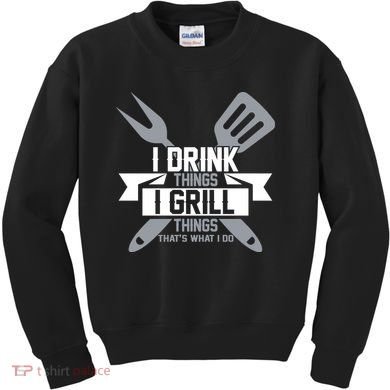 I Drink Thinks Grill Things That's What I Do Kids Sweatshirt