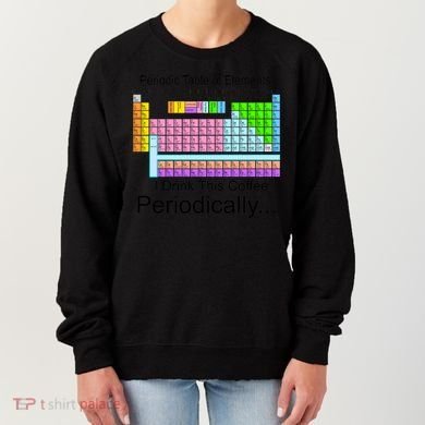 I Drink This Coffee Periodically Mug - Periodic Table of Elements Women's Sweatshirt