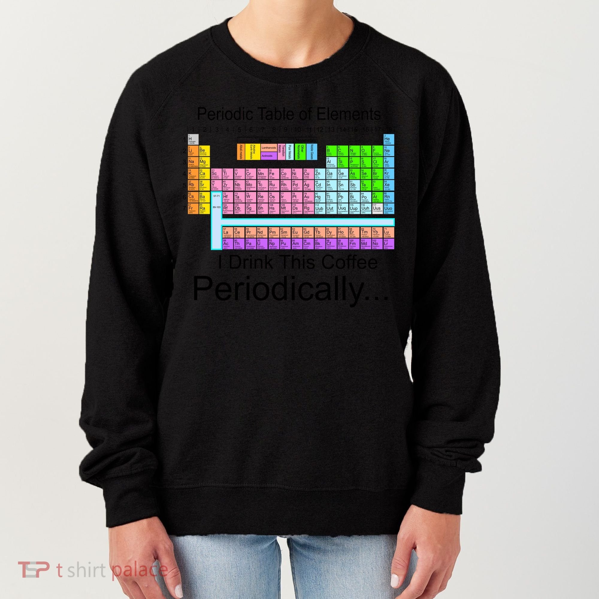 I Drink This Coffee Periodically Mug - Periodic Table of Elements Women's Sweatshirt