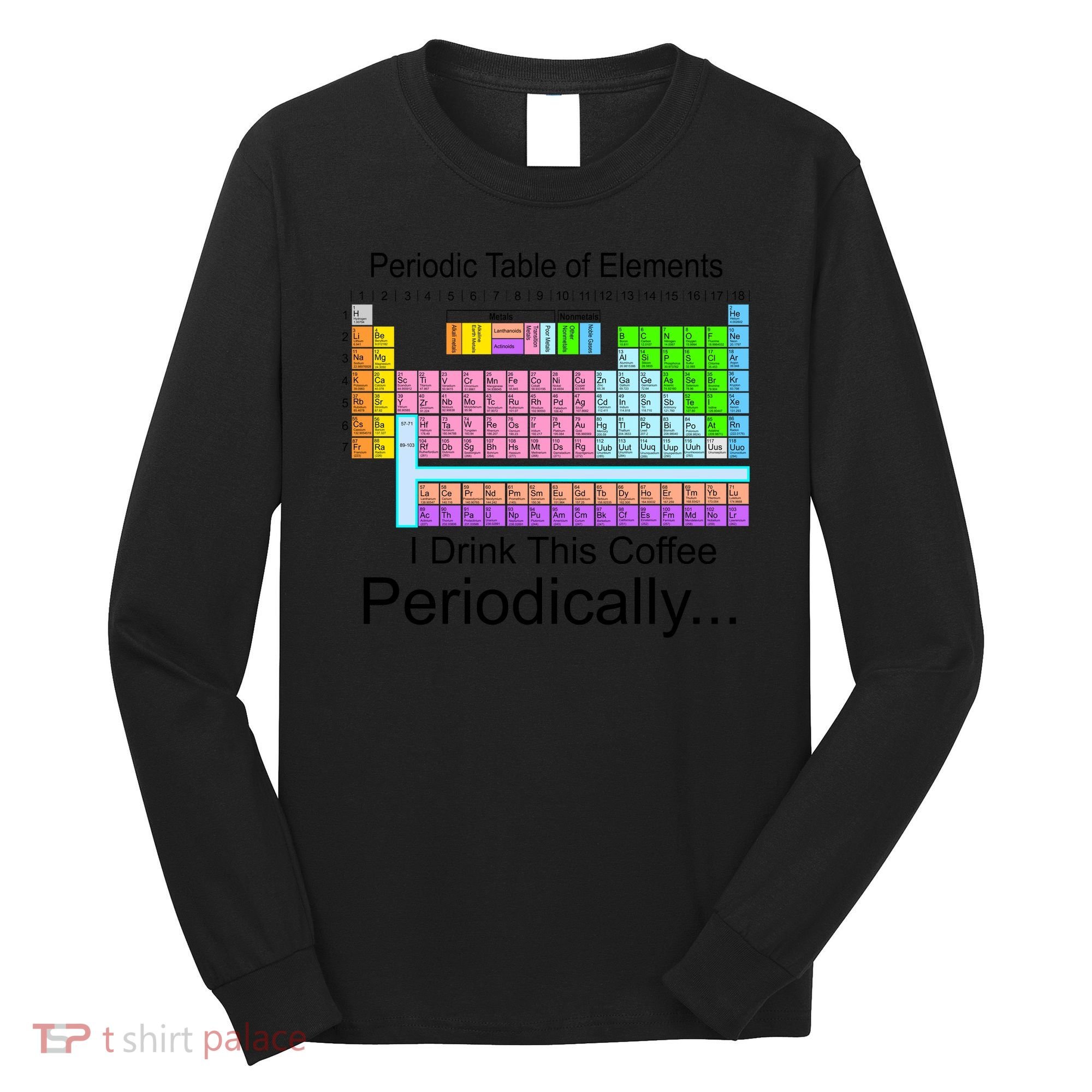 I Drink This Coffee Periodically Mug - Periodic Table of Elements Long Sleeve Shirt