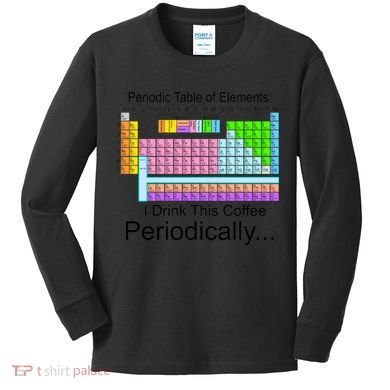 I Drink This Coffee Periodically Mug - Periodic Table of Elements Kids Long Sleeve Shirt