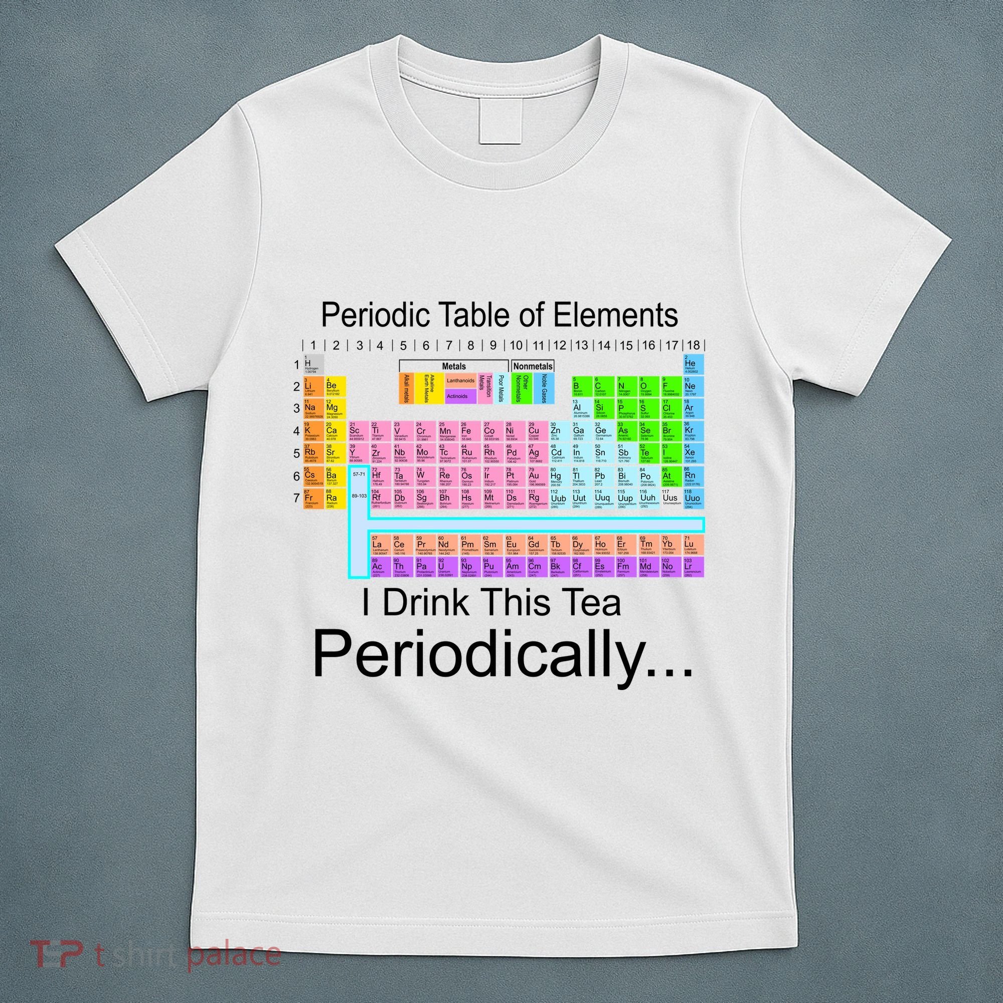 I Drink This Tea Periodically Periodic Table of Elements T-Shirt