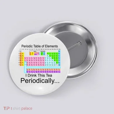 I Drink This Tea Periodically Periodic Table of Elements Button
