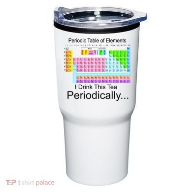 I Drink This Tea Periodically Periodic Table of Elements Tumbler