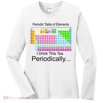 I Drink This Tea Periodically Periodic Table of Elements Women's Long Sleeve Shirt