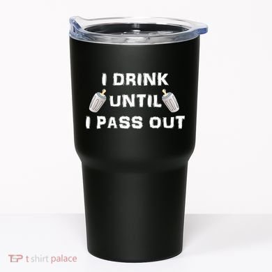 I Drink Until I Pass Out Tumbler