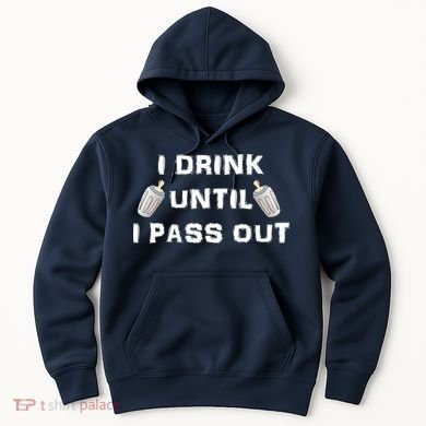 I Drink Until I Pass Out Hoodie