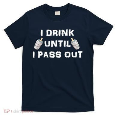I Drink Until I Pass Out T-Shirt