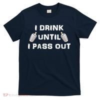 I Drink Until I Pass Out T-Shirt thumb 0