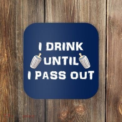 I Drink Until I Pass Out Coaster