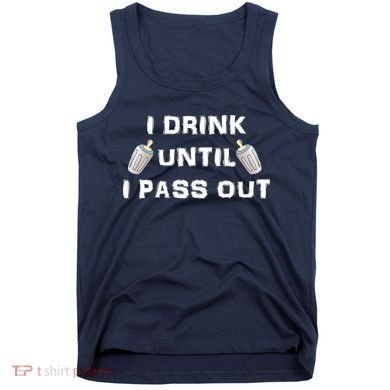 I Drink Until I Pass Out Tank Top