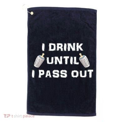 I Drink Until I Pass Out Golf Towel