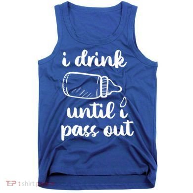 I Drink Until I Pass Out Funny Cute Tank Top