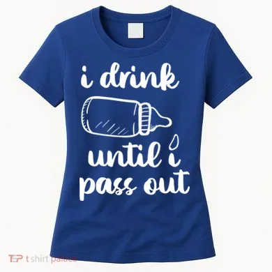 I Drink Until I Pass Out Funny Cute Women's T-Shirt