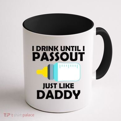 I Drink Until I Passout Just Like Daddy  Coffee Mug back