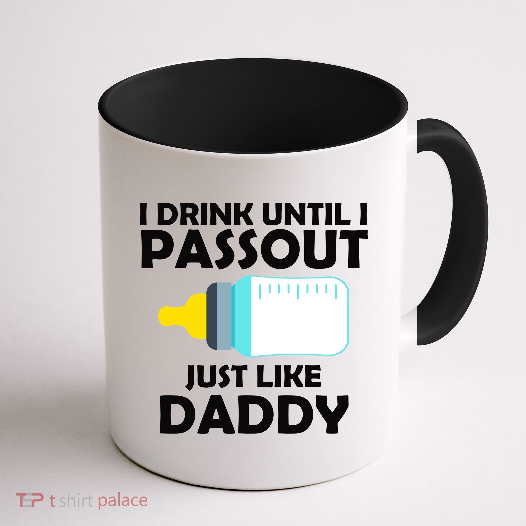 I Drink Until I Passout Just Like Daddy  Coffee Mug
