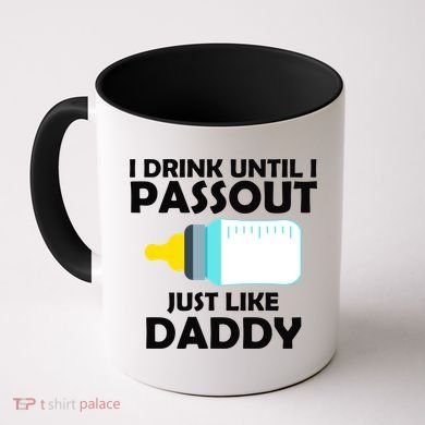 I Drink Until I Passout Just Like Daddy  Coffee Mug