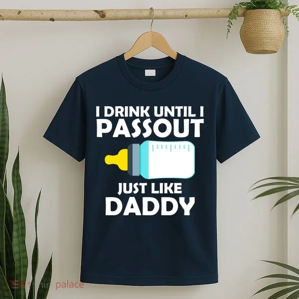 I Drink Until I Passout Just Like Daddy  T-Shirt