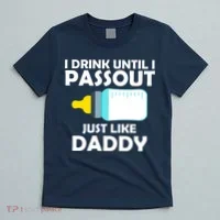 I Drink Until I Passout Just Like Daddy  T-Shirt thumb 5