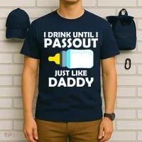 I Drink Until I Passout Just Like Daddy  T-Shirt thumb 6