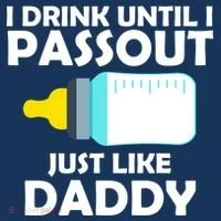 I Drink Until I Passout Just Like Daddy  T-Shirt thumb 7