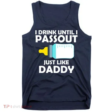 I Drink Until I Passout Just Like Daddy Tank Top
