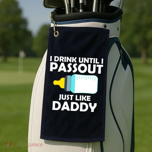 I Drink Until I Passout Just Like Daddy  Golf Towel