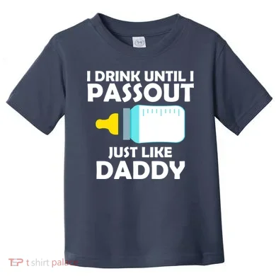 I Drink Until I Passout Just Like Daddy Toddler T-Shirt