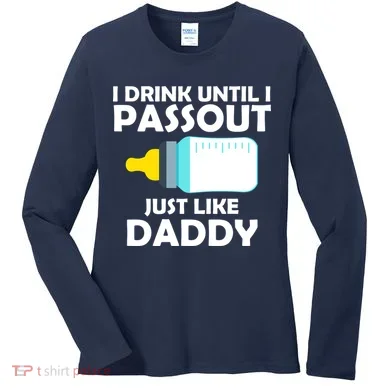 I Drink Until I Passout Just Like Daddy  Women's Long Sleeve Shirt