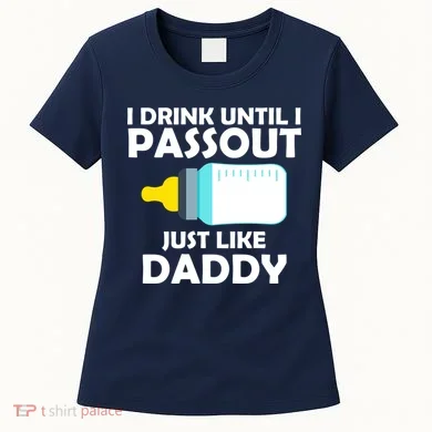 I Drink Until I Passout Just Like Daddy Women's T-Shirt
