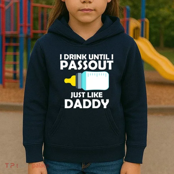 I Drink Until I Passout Just Like Daddy  Kids Hoodie
