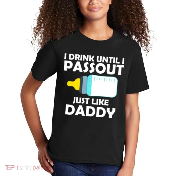 I Drink Until I Passout Just Like Daddy  Kids T-Shirt