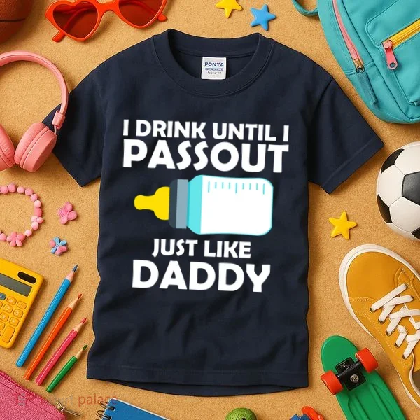 I Drink Until I Passout Just Like Daddy  Kids T-Shirt