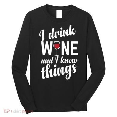 I Drink Wine And I Know Things Long Sleeve Shirt