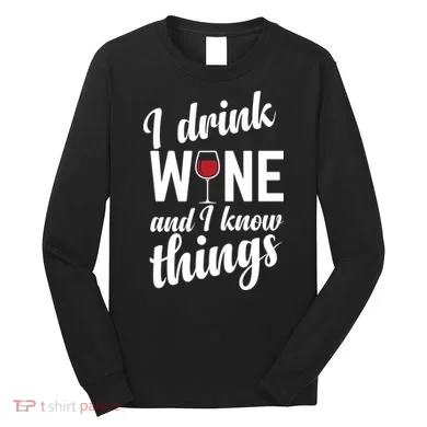 I Drink Wine And I Know Things Long Sleeve Shirt
