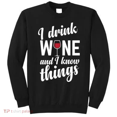 I Drink Wine And I Know Things Sweatshirt